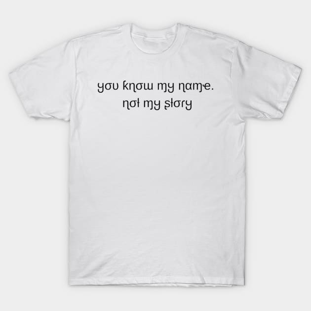 you know my name not my story T-Shirt by DREAMBIGSHIRTS